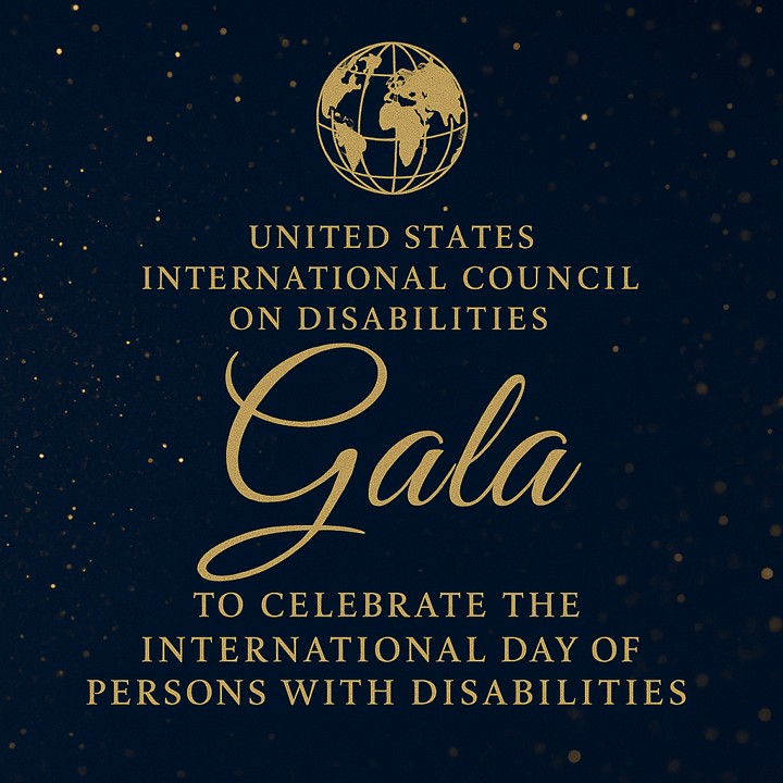 A gala flyer. At the top, there is a gold-colored image of a globe. Under the globe in stylized font it says United States International Council on Disabilities Gala to celebrate the International Day of Persons with Disabilities.