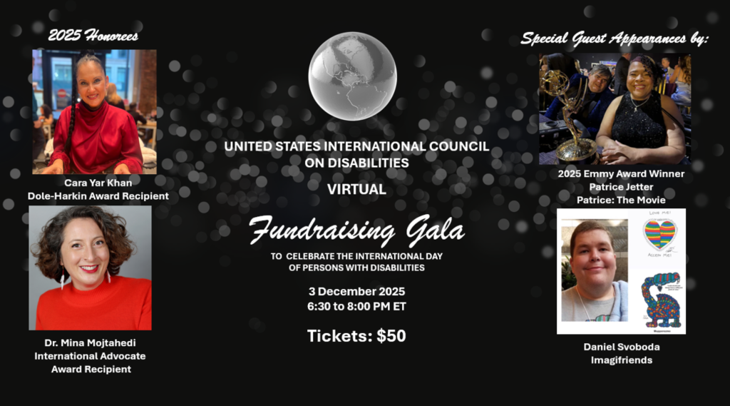 A flyer for the 2025 Virtual Fundraising Gala hosted by the United States International Council on Disabilities to celebrate the International Day of Persons with Disabilities on December 3, 2025, from 6:30 to 8:00 PM ET. The flyer highlights honorees, including Cara Yar Khan, recipient of the Dole-Harkin Award, and Dr. Mina Mojtahedi, an international advocate award recipient. It also features special guest appearances, including 2025 Emmy Award Winner Patrice Jetter, recognized for "Patrice: The Movie," and Daniel Svoboda, creator of Imagifriends, with colorful illustrations of a heart and a cartoon character named "Muppreezmo." Sponsors include Eastern Oregon Center for Independent Living, Pacific Office Automation, 1st Security Bank, Dr. Patricia Morrissey, the Hodge Family, and Mr. John Wodatch. Tickets are $50 and can be purchased on Eventbrite. Contact Isabel Hodge at ihodge@usicd.org for sponsorship details